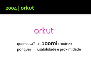 quem usa? +-  100mi  usuários por que? usabilidade e proximidade 