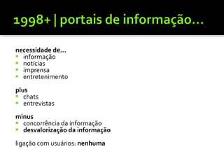 necessidade de... informação notícias imprensa entretenimento plus chats entrevistas minus concorrência da informação desvalorização da informação ligação com usuários:  nenhuma 