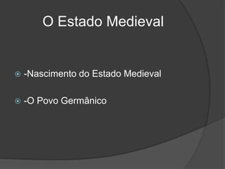 O Estado Medieval


   -Nascimento do Estado Medieval

   -O Povo Germânico
 