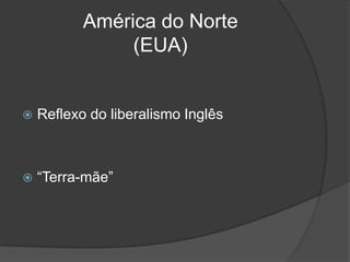 América do Norte
                (EUA)


   Reflexo do liberalismo Inglês



   “Terra-mãe”
 