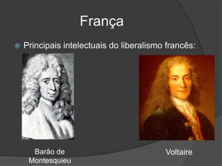 França
   Principais intelectuais do liberalismo francês:




      Barão de                            Voltaire
     Montesquieu
 