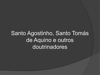 Santo Agostinho, Santo Tomás
     de Aquino e outros
       doutrinadores
 