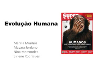 Evolução Humana
Marília Munhoz
Mayara Jordano
Nina Marcondes
Sirlene Rodrigues
 