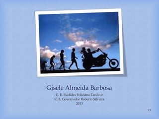 Gisele Almeida Barbosa
C. E. Euclides Feliciano Tardin e
C. E. Governador Roberto Silveira
2013
21
 