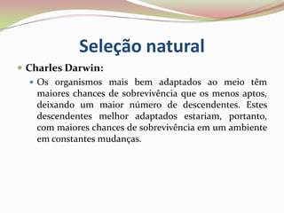 Seleção natural
 Alfred Russel Wallace:
 As idéias não foram muito bem elaboradas quanto a de
Darwin, por isso a Teoria ...