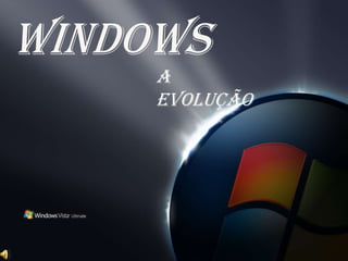 Windows
     A
     Evolução
 
