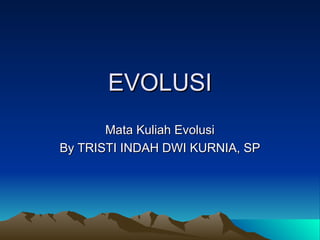 EVOLUSI
EVOLUSI
Mata Kuliah Evolusi
Mata Kuliah Evolusi
By TRISTI INDAH DWI KURNIA, SP
By TRISTI INDAH DWI KURNIA, SP
 