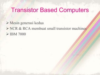 Transistor Based Computers
 Mesin generasi kedua
 NCR & RCA membuat small transistor machines
 IBM 7000
 
