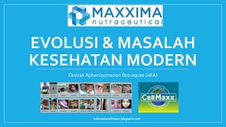 EVOLUSI & MASALAH
KESEHATAN MODERN
Ekstrak Aphanizomenon flos-aquae (AFA)
indonesiacellmaxx.blogspot.com
 