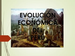 EVOLUCIÓN
ECONÓMICA
DEL
PERÚ
 