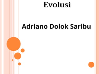 Evolusi
Adriano Dolok Saribu
 
