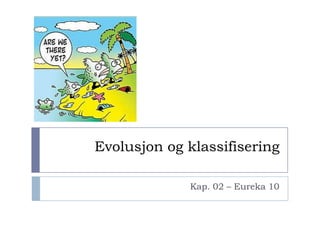Evolusjon og klassifisering

             Kap. 02 – Eureka 10
 