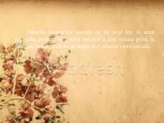 Datorita miscarilor sociale ce au avut loc in acea 
perioada, pretentiile puterii politice a fost redusa piina la 
anumite limite, care nu ar stopa dezvoltarea vietii sociale. 
 