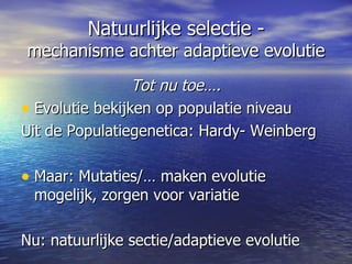 Natuurlijke selectie - mechanisme achter adaptieve evolutie ,[object Object],[object Object],[object Object],[object Object],[object Object]