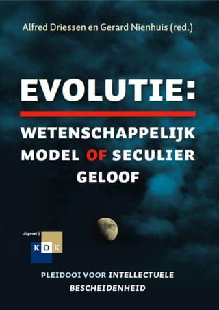 Driessen en Nienhuis (redactie) Evolutie, wetenschappelijk model of seculier geloof 1
(alleen voor privé gebruik)
 