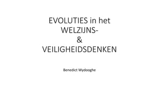 EVOLUTIES in het
WELZIJNS-
&
VEILIGHEIDSDENKEN
Benedict Wydooghe
 
