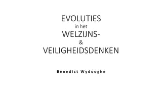 EVOLUTIES
in het
WELZIJNS-
&
VEILIGHEIDSDENKEN
B e n e d i c t W y d o o g h e
 