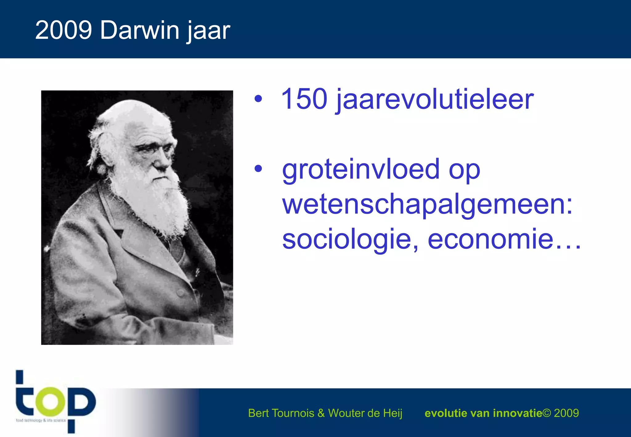 2009 Darwin jaar   150 jaarevolutieleergroteinvloed op wetenschapalgemeen: sociologie, economie…