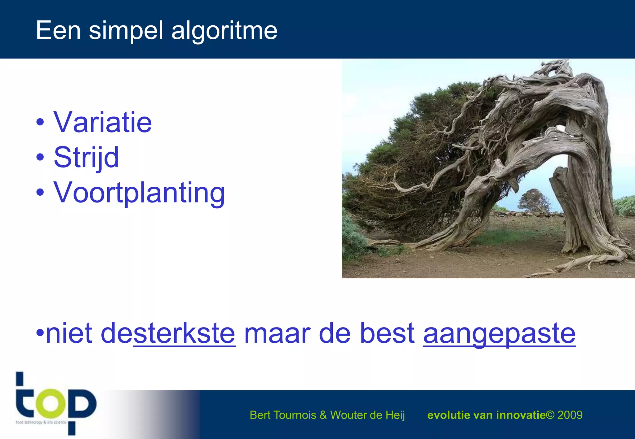 Een simpel algoritme  Variatie Strijd Voortplantingniet desterkste maar de best aangepaste