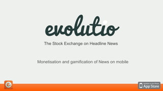 The Stock Exchange on Headline News

Monetisation and gamification of News on mobile

 