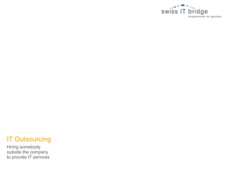 IT Outsourcing
Hiring somebody
outside the company
to provide IT services
 