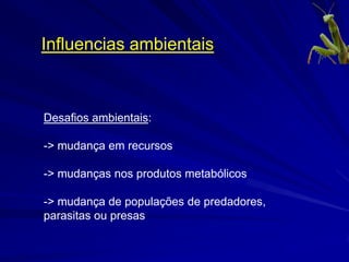 Influencias ambientais



Desafios ambientais:

-> mudança em recursos

-> mudanças nos produtos metabólicos

-> mudança de populações de predadores,
parasitas ou presas
 