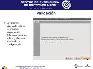 Validación

Si ya hemos
verificado toda la
información
simplemente
debermos presionar
aplicar y abremos
terminado la
configuración.
 