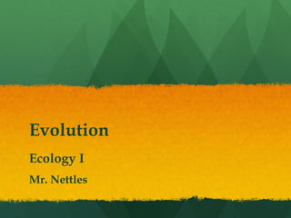 Evolution
Ecology I
Mr. Nettles
 