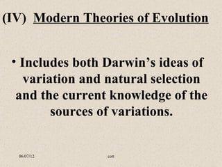 (IV) Modern Theories of Evolution


 • Includes both Darwin’s ideas of
    variation and natural selection
  and the current knowledge of the
         sources of variations.


  06/07/12       cott
 