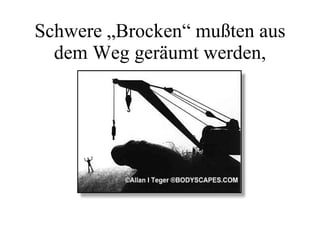 Schwere „Brocken“ mußten aus dem Weg geräumt werden, 