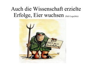 Auch die Wissenschaft erzielte Erfolge, Eier wuchsen  (Heli Lugschitz) 