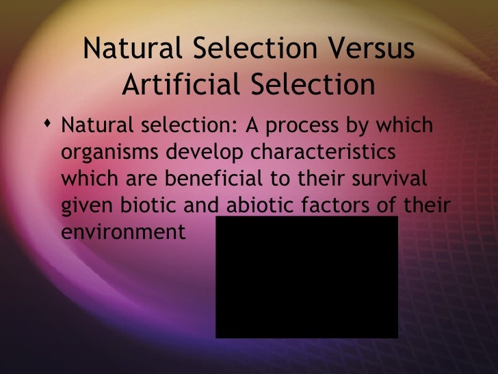 Natural Selection Versus Artificial Selection Natural Selection Versus Artificial Selection