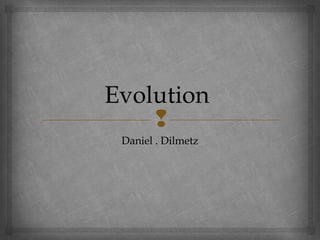 Evolution
    
 Daniel . Dilmetz
 