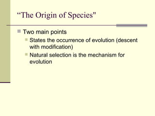 “The Origin of Species"
 Two main points
   States the occurrence of evolution (descent
    with modification)
   Natural selection is the mechanism for
    evolution
 