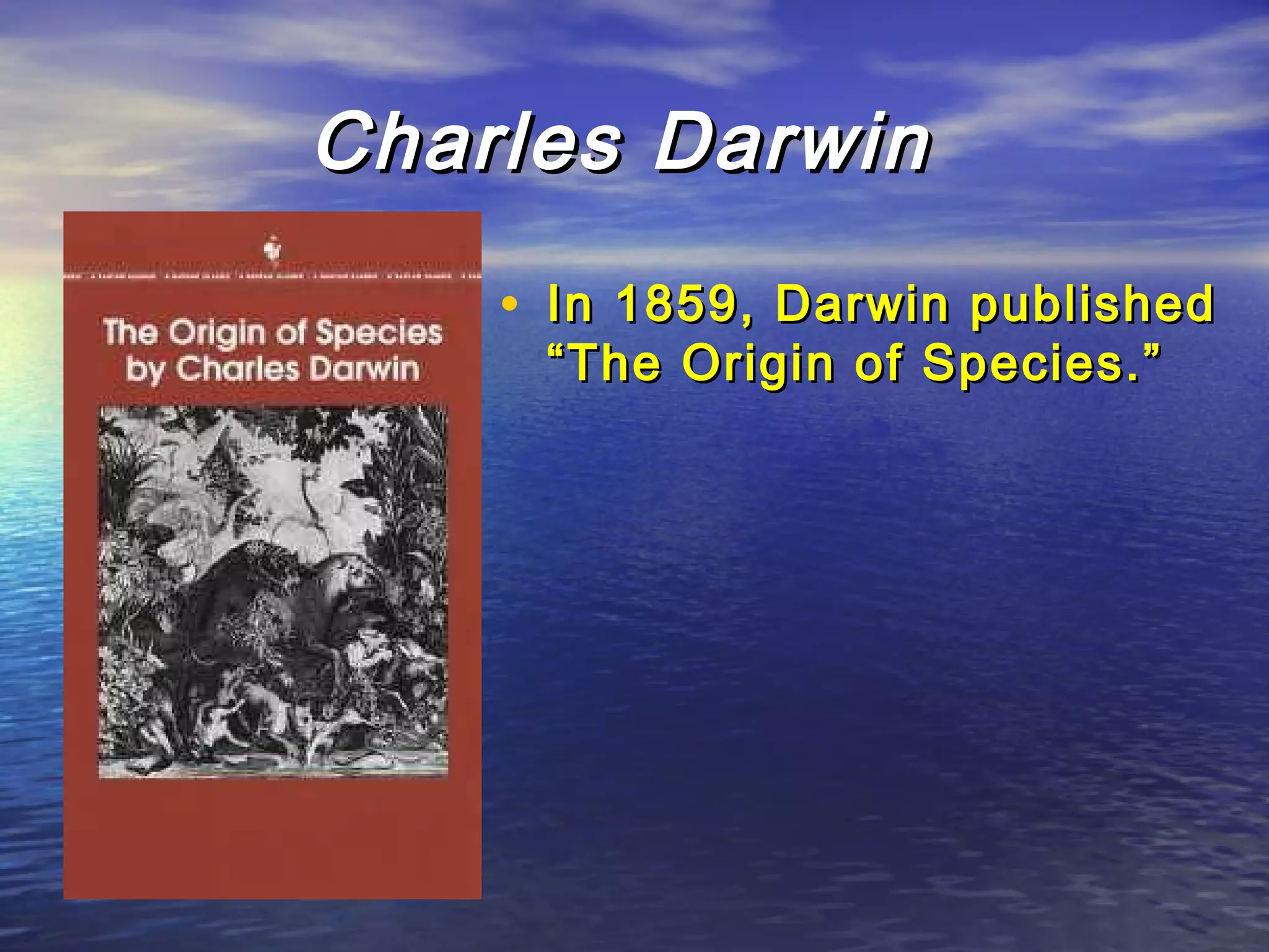 Charles DarwinCharles Darwin
• In 1859, Darwin publishedIn 1859, Darwin published
“The Origin of Species.”“The Origin of Species.”
 