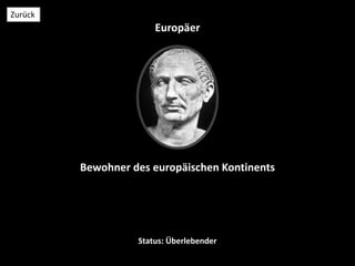 Europäer
Status: Überlebender
Zurück
Bewohner des europäischen Kontinents
 