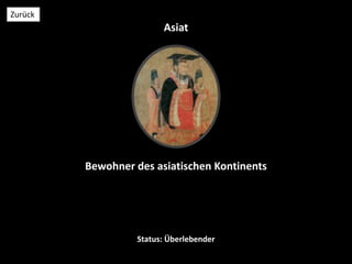 Asiat
Status: Überlebender
Zurück
Bewohner des asiatischen Kontinents
 