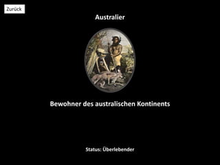 Australier
Status: Überlebender
Zurück
Bewohner des australischen Kontinents
 