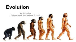 Evolution 
Mr. Johnston 
Saigon South International School 
 