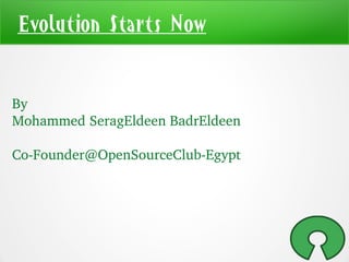 Evolution Starts Now
By
Mohammed SeragEldeen BadrEldeen
Co­Founder@OpenSourceClub­Egypt
 
 