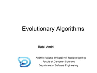 Evolutionary Algorithms
Babii Andrii
Kharkiv National University of Radioelectronics
Faculty of Computer Sciences
Department of Software Engineering
 
