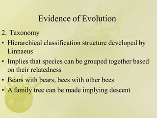 Evidence of Evolution
2. Taxonomy
• Hierarchical classification structure developed by
Linnaeus
• Implies that species can be grouped together based
on their relatedness
• Bears with bears, bees with other bees
• A family tree can be made implying descent
 
