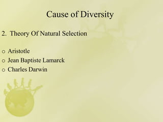 Cause of Diversity
2. Theory Of Natural Selection
o Aristotle
o Jean Baptiste Lamarck
o Charles Darwin
 