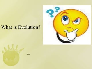 What is Evolution?
…
 