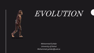 EVOLUTION
Mohammed Guhdar
University of Dohuk
Mohammed.guhdar@uod.ac
 
