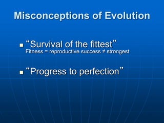 Misconceptions of Evolution
 “Survival of the fittest”
Fitness = reproductive success ≠ strongest
 “Progress to perfection”
 