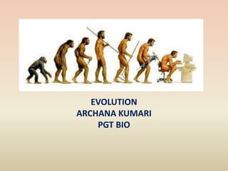EVOLUTION
ARCHANA KUMARI
PGT BIO
 