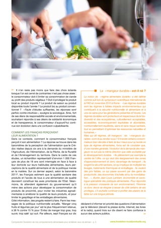 © Yuri Arcurs - Fotolia.com



Il n’en reste pas moins que faire des choix éclairés
lorsque l’on est cerné de contraintes n’est pas chose aisée :
le consommateur doit-il limiter sa consommation de viande
au profit des produits végétaux ? Doit-il privilégier le produit
local au produit importé ? Le produit de saison au produit
disponible toute l’année ? Le produit bio au produit conventionnel ? « Faute d’études suffisantes, les réponses sont
parfois contre-intuitives », souligne la sociologue. Ainsi, fort
de ses élans de responsabilité sociale et environnementale,
souhaitant répondre à ses désirs de solidarité économique
et de transparence, le consommateur d’aujourd’hui continue son évolution dans une confusion culpabilisante.

Comment les Français perçoivent
leur alimentation ?
Dans ce contexte, comment le consommateur français
perçoit-il son alimentation ? La réponse se trouve dans les
baromètres de la perception de l’alimentation que le Crédoc réalise depuis six ans à la demande du ministère de
l’Agriculture, de l’Alimentation, de la Pêche, de la Ruralité
et de l’Aménagement du territoire. Dans le cadre de ces
études, un échantillon représentatif d’environ 1 000 Français de plus de 18 ans sont interrogés en face à face à
leur domicile sur leurs habitudes alimentaires, leurs perceptions de la qualité alimentaire et de la politique menée
en la matière. Sur ce dernier aspect, selon le baromètre
20118, les Français estiment que la qualité sanitaire des
produits et l’accès de tous à une alimentation de qualité
devraient constituer les axes prioritaires de l’Etat. Néanmoins, ils attendent également du gouvernement qu’il
mène des actions pour développer la consommation de
produits de proximité, pour inciter les industries agroalimentaires à améliorer la qualité de leurs produits, et pour
limiter le gaspillage et les emballages alimentaires.
Côté information, des progrès restent à faire. Parmi les messages de la politique nutritionnelle actuelle, ‘Manger cinq
fruits et légumes par jour’ est la plus fréquemment retenue,
à 38 % contre 15 % pour ‘Evitez de manger trop gras, trop
sucré, trop salé’ qui suit. Par ailleurs, sept Français sur dix

Le « mangeur durable » est-il né ?
La notion de « régime alimentaire durable » a été définie
comme suit lors du symposium scientifique international de
la FAO en novembre 2010 à Rome : « Les régimes durables
sont les régimes à faibles impacts environnementaux qui
contribuent à la sécurité nutritionnelle et alimentaire et à
une vie saine pour les générations présentes et futures. Les
régimes durables sont protecteurs et respectueux de la biodiversité et des écosystèmes, culturellement acceptables,
accessibles, économiquement équitables et abordables,
nutritionnellement équilibrés, sains et sans risque sanitaire,
tout en permettant d’optimiser les ressources naturelles et
humaines. »
Mais qui dit régimes, dit mangeurs : les « 
mangeurs durables » sont-ils au rendez-vous ? S’il existe certains consommateurs bien décidés à faire de leur mieux pour qu’existe ce
type de régimes alimentaires, force est de constater que,
d’une manière générale, l'évolution de la demande des mangeurs ne suit pas la même direction que celle souhaitée par
le développement durable. « Ils plébiscitent par exemple la
variété de l'offre, ce qui veut dire élargissement des zones
d'approvisionnement et donc davantage de transport  ; ils
exigent la sécurité sanitaire, ce qui implique de multiplier les
lavages, traitements thermiques et emballages ; ils veulent
des prix faibles, ce qui passe souvent par des gains de
productivité, des économies d'échelle et/ou la mondialisation… », illustre Jean-Louis Lambert, économiste et sociologue spécialiste des pratiques alimentaires. Pour répondre
à la pression croissante de son environnement, l’Homme
va donc devoir se résigner à laisser de côté certains de ses
privilèges, s’il souhaite continuer à profiter des plaisirs de la
table sur une longue période.
déclarent s’informer en priorité des questions d’alimentation
par la télévision (devant la presse écrite, Internet, les livres
et la radio), quand trois sur dix disent ne faire confiance à
aucun des acteurs publics.


Comprendre l’évolution de nos comportements alimentaires pour améliorer ceux de demain - p. 5

www.fondation-louisbonduelle.org

 
