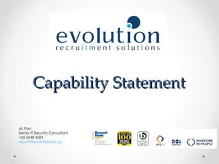 Capability Statement

AL Poh
Senior IT Security Consultant
+65 6248 4504
al.poh@evolutionjobs.sg
 