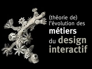 (théorie de)
l’évolution des
métiers
  design
du
interactif